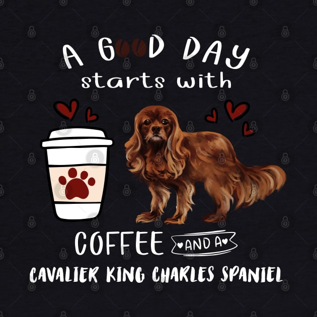 A Good Day Starts with Coffee and a Cavalier King Charles Spaniel, Ruby by Cavalier Gifts